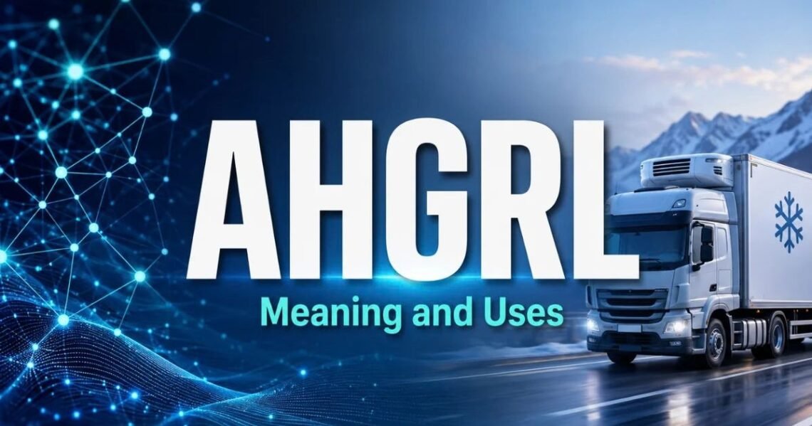 AHGRL Meaning: Complete Guide to Its AI, Logistics, and Online Uses